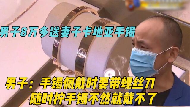 男子花8万多送妻子卡地亚手镯,男子:佩戴手镯还要随身带螺丝刀