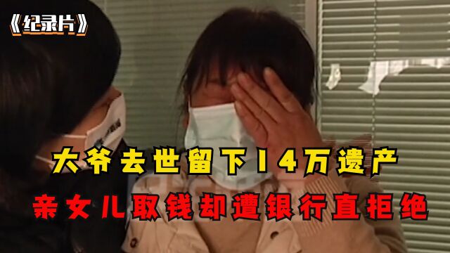 大爷离世后留下14万存款,亲女儿取钱却被拒绝,银行:你没那个资格【3】