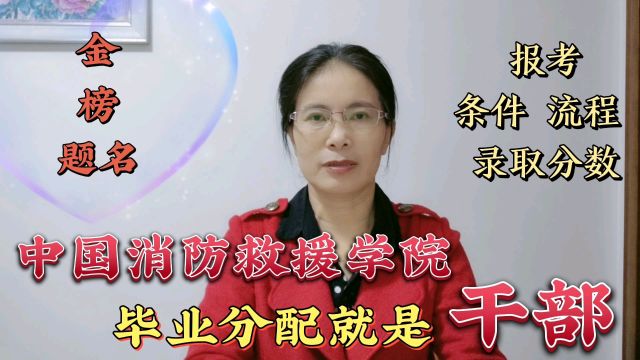 中国消防救援学院:毕业分配就是“干部”!报考条件、流程、录取分数