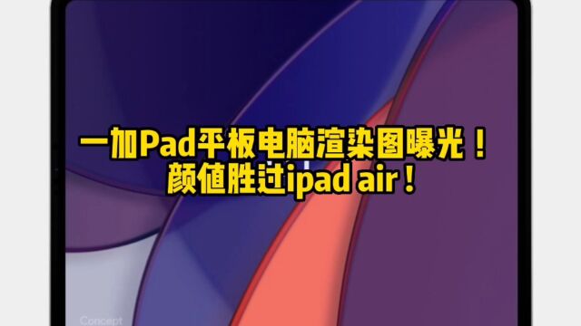 一加Pad平板电脑渲染图曝光 !颜值胜过ipad air !