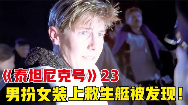 泰坦尼克号删减合辑:船员发现有乘客男扮女装上救生艇!