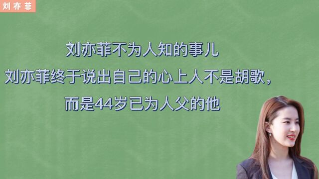 刘亦菲不为人知的事儿刘亦菲终于说出自己的心上人不是胡歌,而是44岁已为人父的他