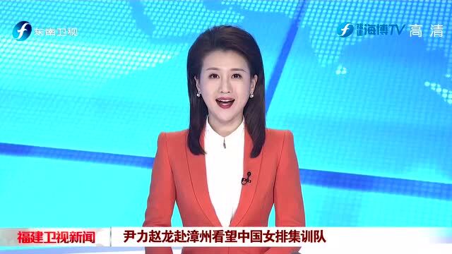 尹力赵龙赴漳州看望中国女排集训队