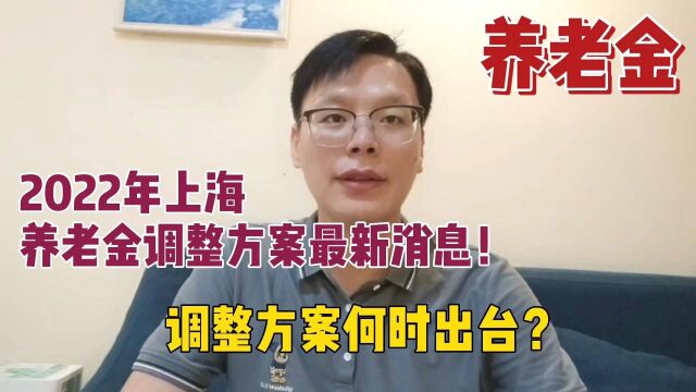 2022年上海养老金调整方案最新消息!调整方案何时出台?