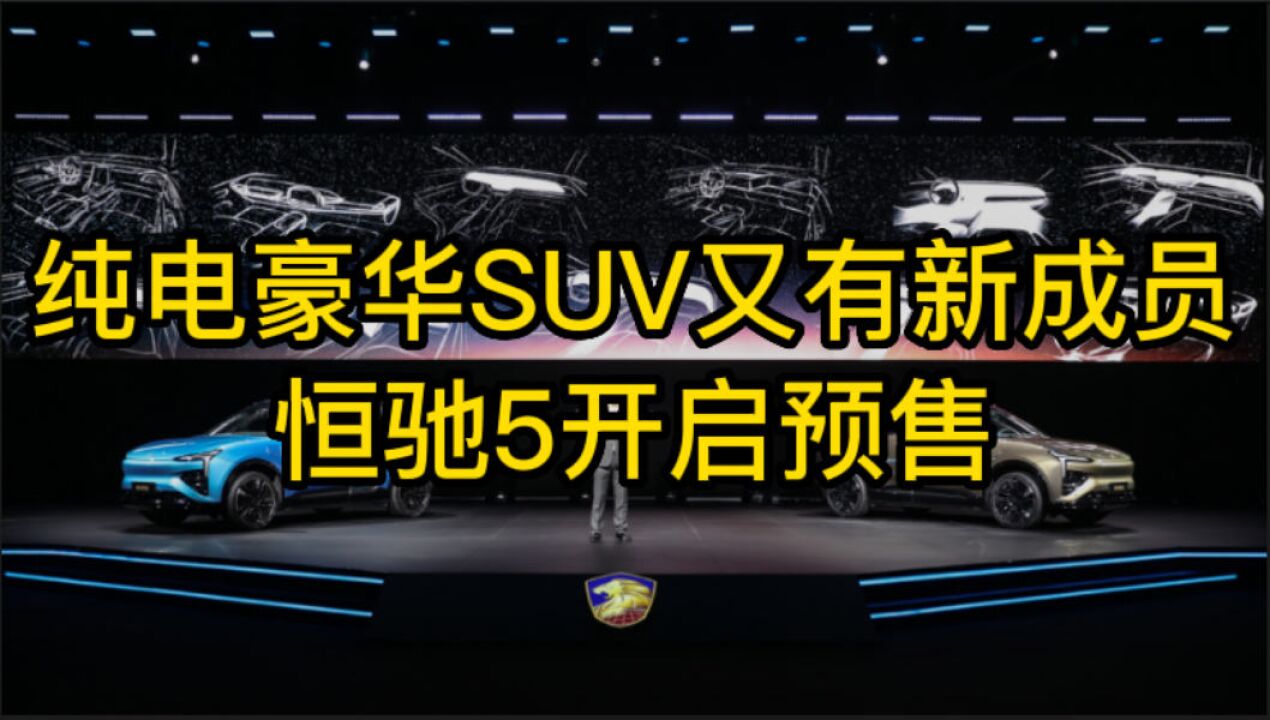 纯电豪华SUV又有新成员,恒驰5开启预售