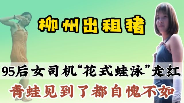 柳州出租猪:95后女司机自创蛙泳走红,会转圈会拐弯全程不换气!