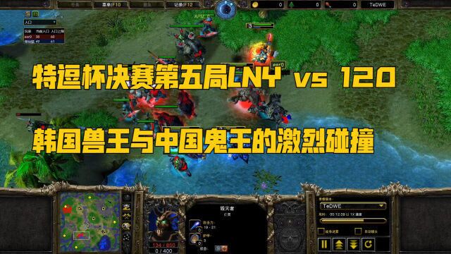 特逗杯决赛第五局LNY vs 120韩国兽王与中国鬼王的激烈碰撞