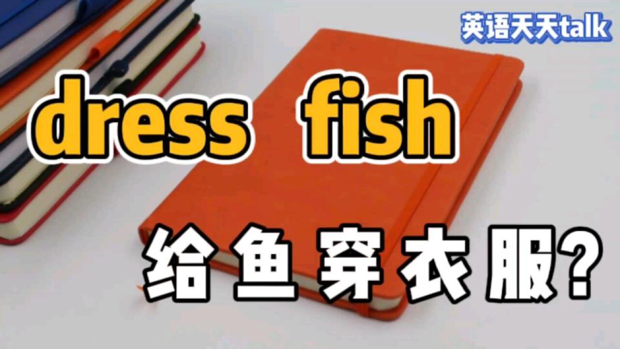 dress是“穿”,fish是“鱼”,英语“dress fish”是什么意思?