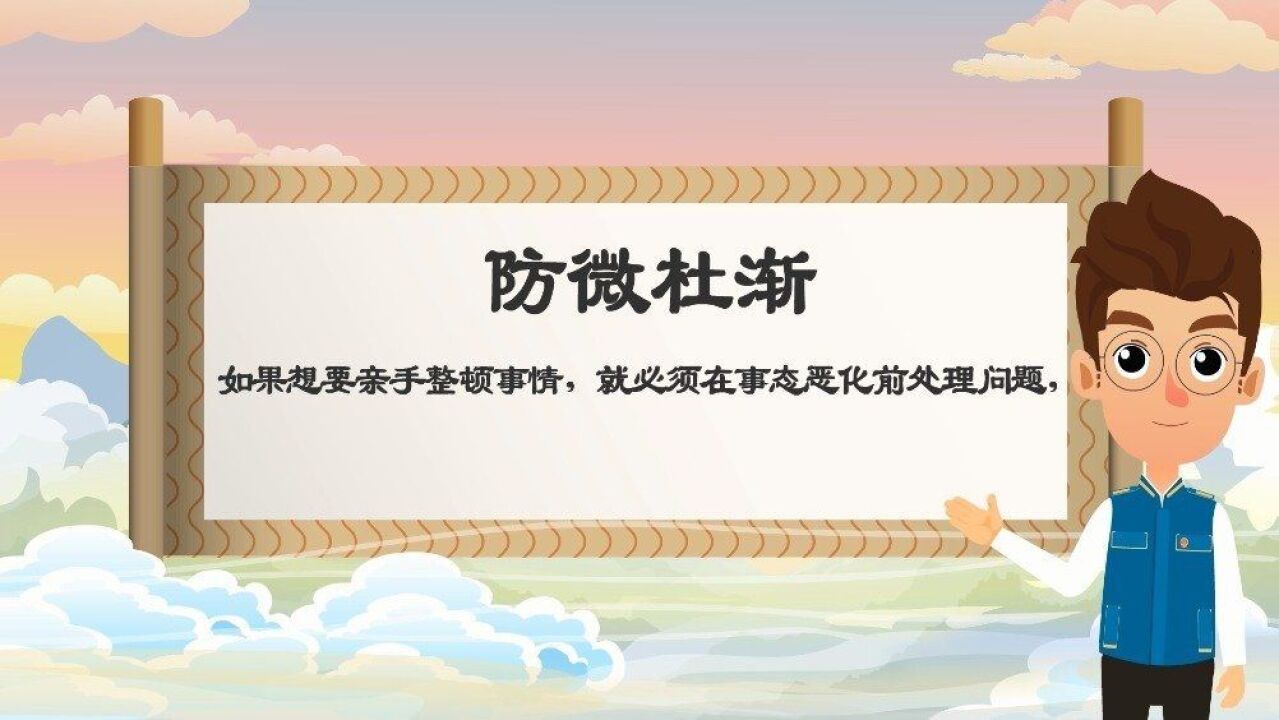 中华安全智慧小故事之防微杜渐:如果想要亲手整顿事情,就必须在事态恶化前处理问题,这样才能有效防止灾害进一步发生