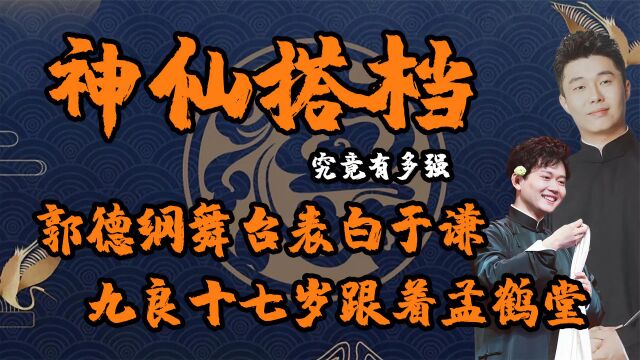 盘点德云社那些神仙搭档,郭德纲舞台表白于谦,九良17跟随孟鹤堂