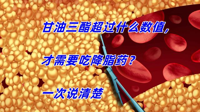 甘油三酯超过什么数值,才需要吃降脂药?医生一次说清楚