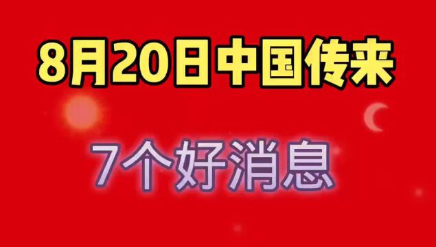 8月20日,中国传来7个好消息,真是好事连连.