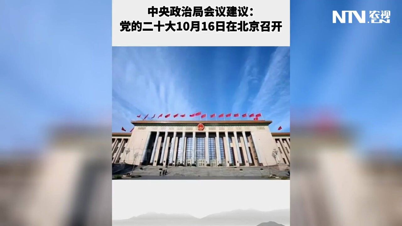 中央政治局会议建议:党的二十大10月16日在北京召开