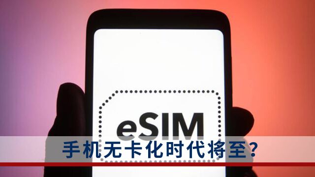 手机无卡化时代将至?工信部称正在研究推进eSIM应用