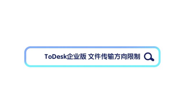 ToDesk企业版 文件传输方向限制功能,从源头阻断文件泄露途径