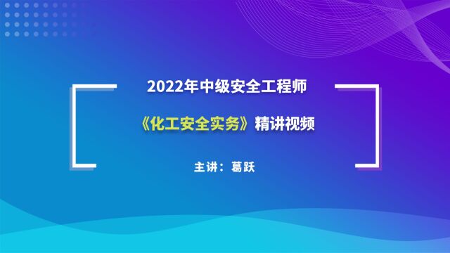 大立教育2022年中级安全工程师葛跃《化工安全实务》精讲视频3