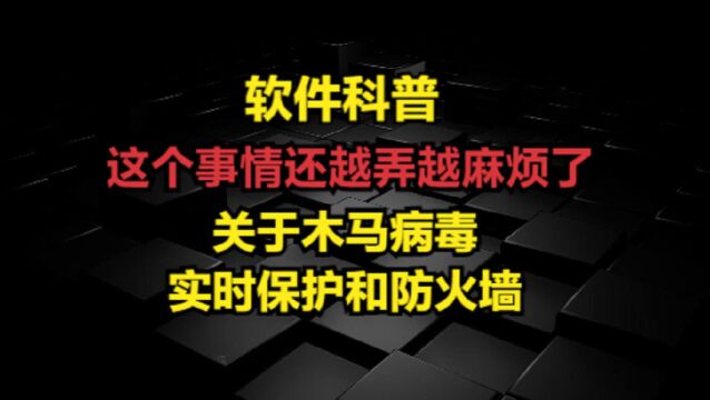 这个事情越弄还越麻烦了(关于木马病毒,实时保护和防火墙)