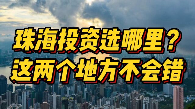 珠海投资选哪里?这两个地方不会错