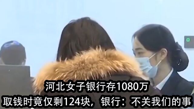 河北女子银行存1080万,取钱时竟仅剩124块,银行:不关我们的事