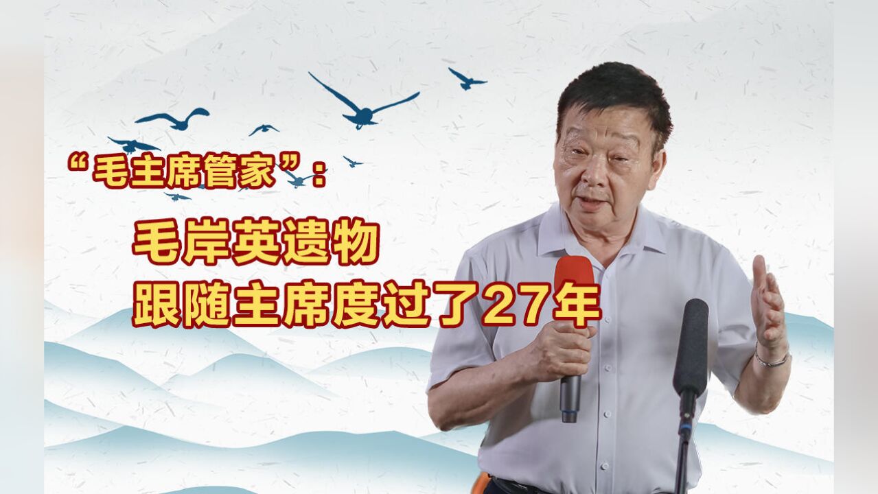 “毛主席管家”吴连登开腔丨毛岸英遗物跟随主席度过了27年