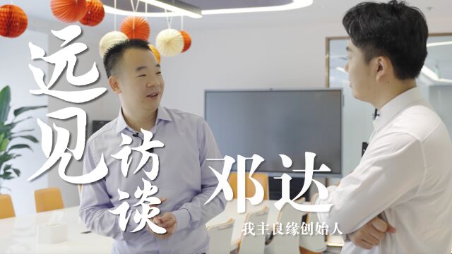 “远见”访谈——我主良缘创始人ⷮŠ邓达