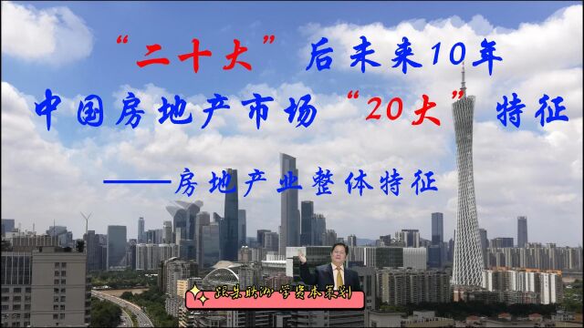 朱耿洲:“二十大”后未来10年中国房地产市场”10大”整体特征