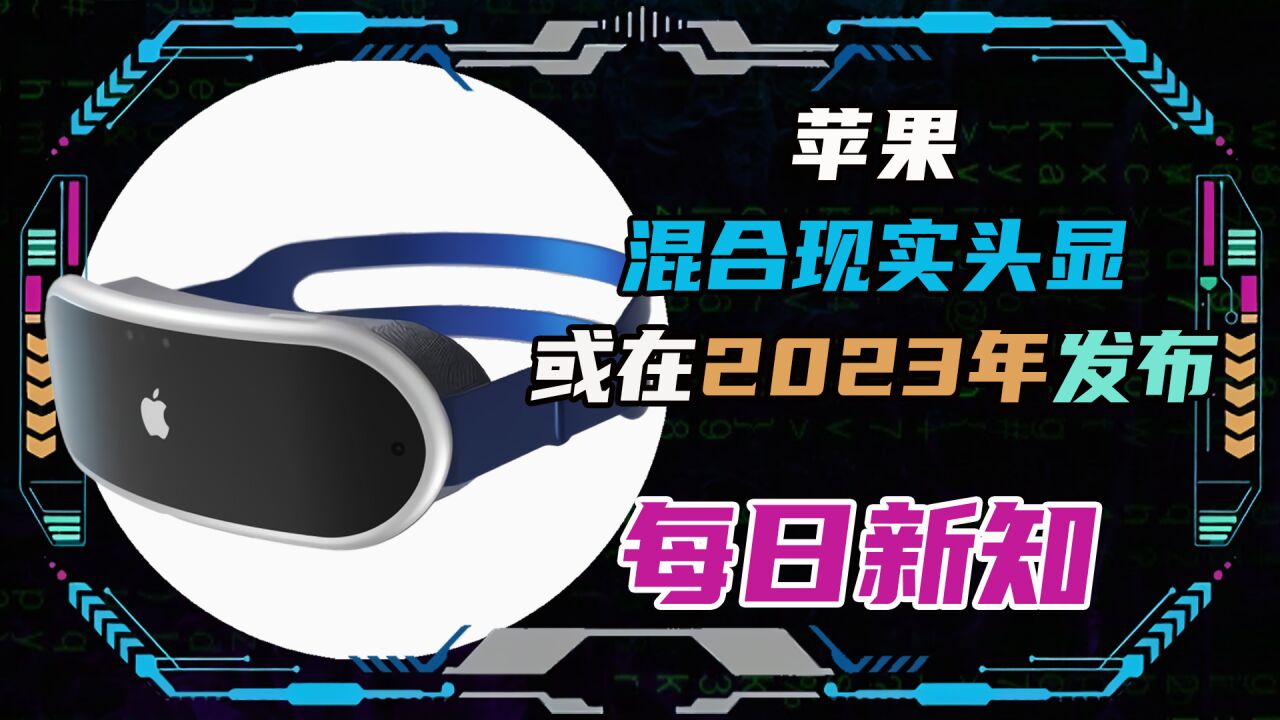 苹果混合现实头显或在2023年发布!每日新知