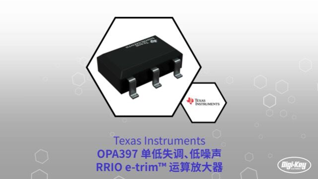 1分钟读懂 德州仪器TI OPA397 单低失调低噪声 RRIO etrim 运算放大器 | Digikey 得捷电子