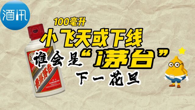 100毫升小飞天或将下线,谁会是“i茅台”下一个花旦