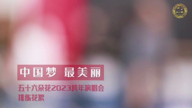 五十六朵花2023年红歌跨年演唱会,日常排练花絮,花儿们太美了.