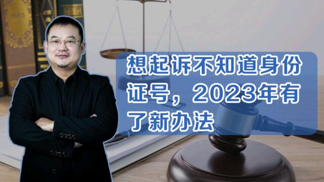 想起诉不知道身份证号,2023年有了新办法