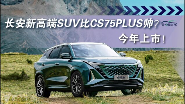 长安新高端SUV比CS75PLUS帅?今年上市!