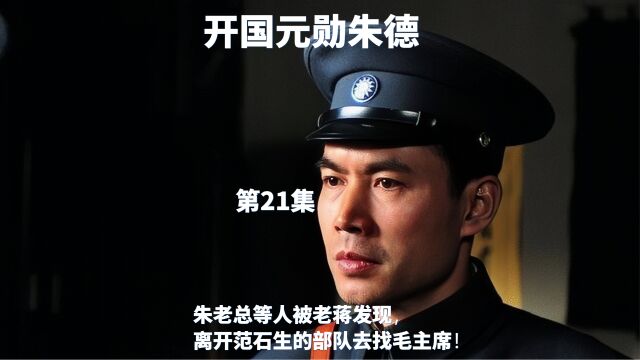 第21集|朱老总等人被老蒋发现,离开范石生的部队去找毛主席!