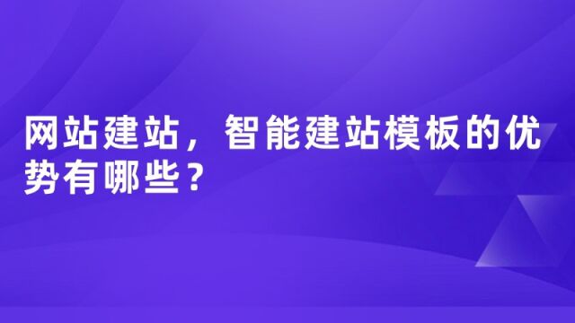 网站建站,智能建站模板的优势有哪些?