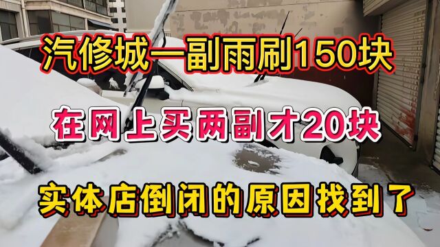 汽修城一副雨刷150块,反手在网上20块买了两副,实体店活该倒闭?