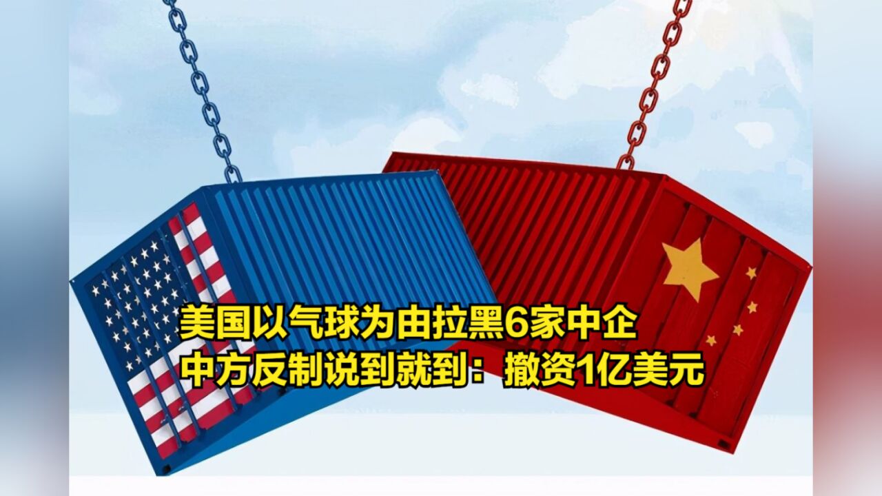 美国以气球为由拉黑6家中企,中方反制说到就到:撤资1亿美元