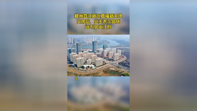 赣州蓉江新区嘉福新天地交房后,业主表示品质远不如尚江府