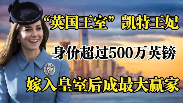 “最美王妃”凯特,身价超过500万英镑,嫁入皇室后成最大赢家