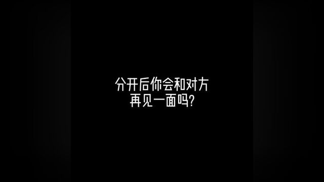 分开后你会和对方见最后一面吗?