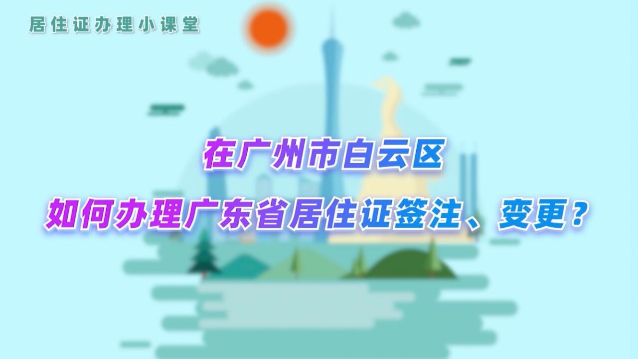 在广州市白云区如何办理广东省居住证签注、变更?