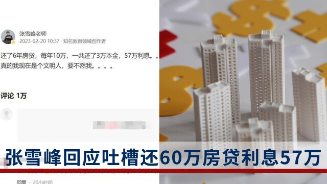 张雪峰回应吐槽还60万房贷利息57万:没搞清具体情况,致歉