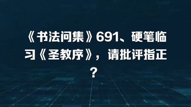 《书法问集》691、硬笔临习《圣教序》,请批评指正?