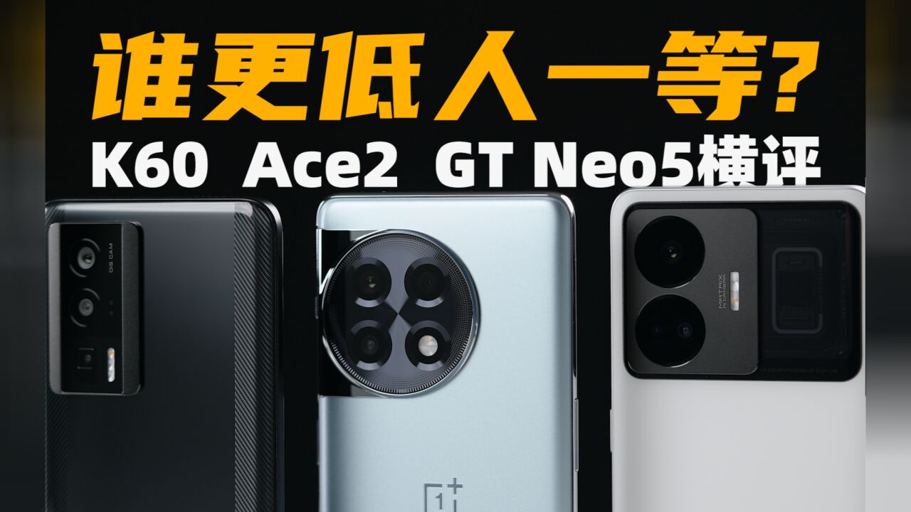 谁更低人一等?一加Ace2、真我GT Neo5、K60横评