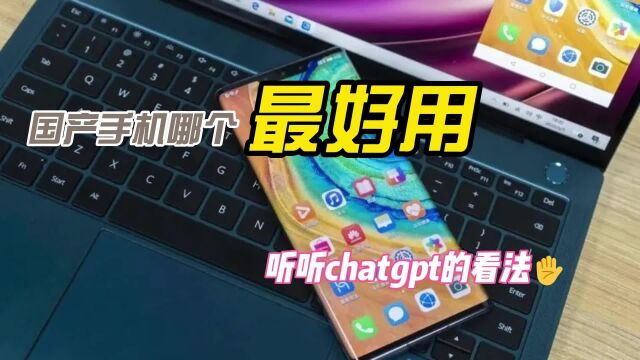 国产手机最好用的是哪个品牌,听听chatgpt怎么说