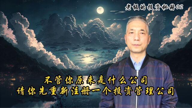 不管你原来是什么公司,请你先重新注册一个投资管理公司