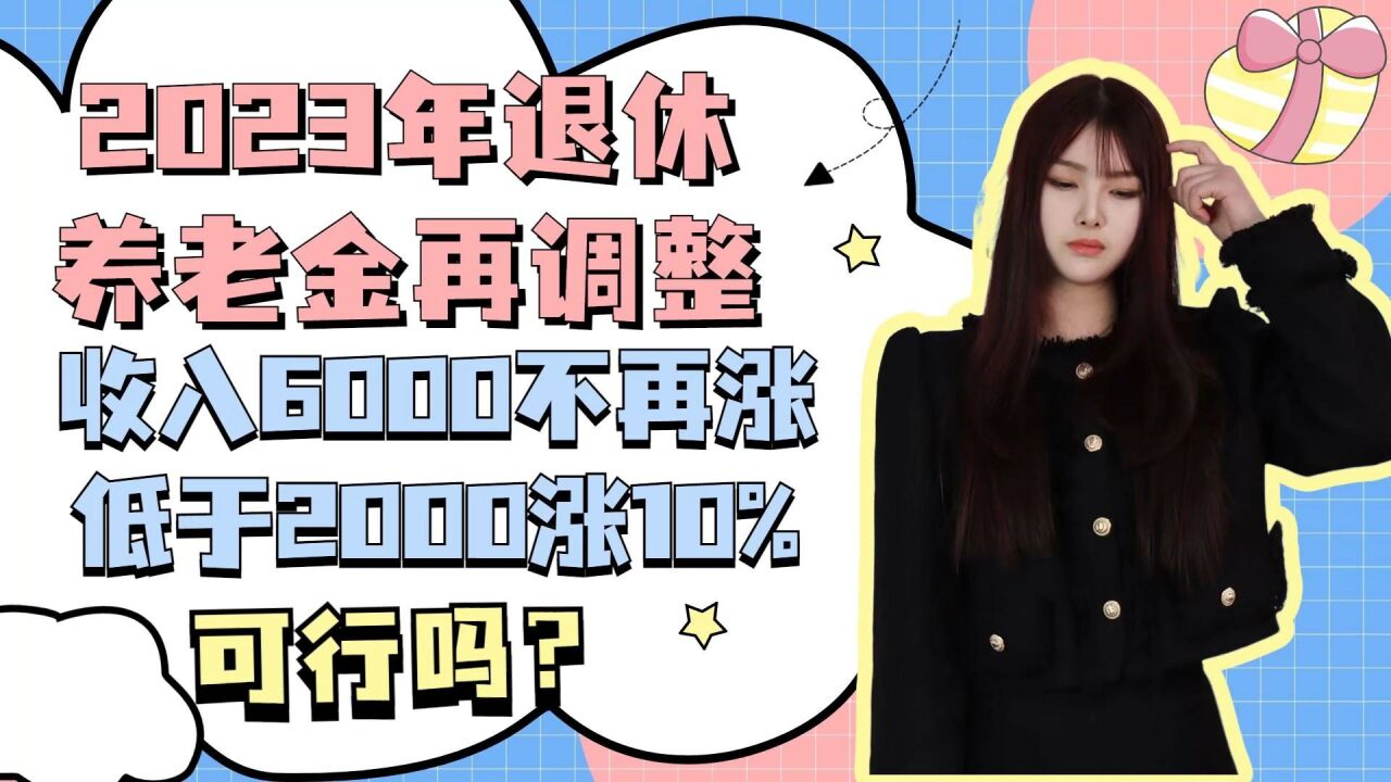 2023年退休养老金再调整,收入6千不再涨,低于2千涨10%