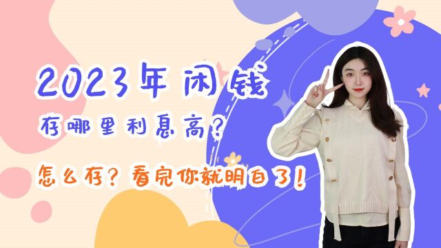 2023年闲钱存哪里利息高?怎么存?看完你就明白了!