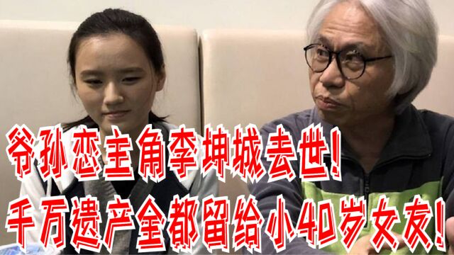 爷孙恋主角李坤城去世!千万遗产全都留给小40岁女友!