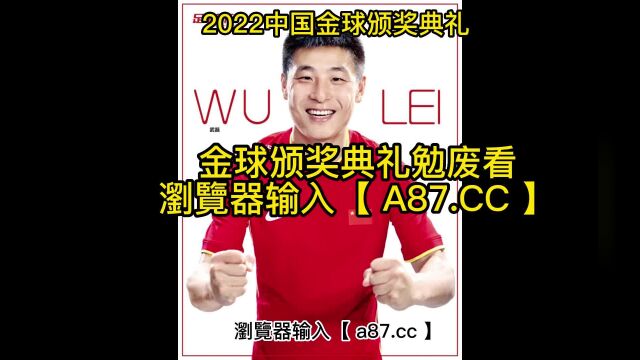 2022中国金球颁奖典礼官方直播:视频全程(中文)现场全程高清