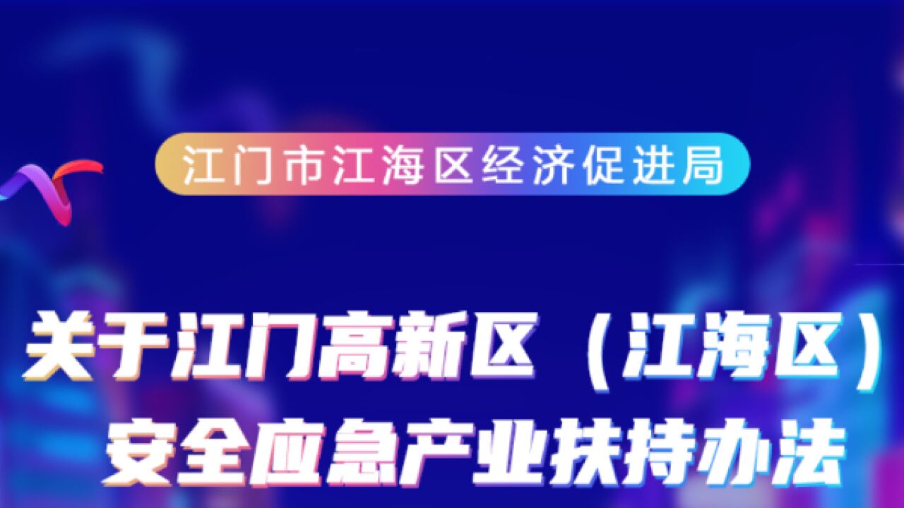 江门高新区(江海区)安全应急产业扶持办法实施细则视频解读